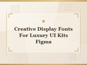 Creative Display Fonts for Luxury Figma Kits