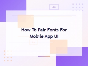A Guide to Font Pairing for Mobile Ui Design
