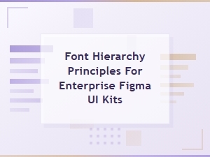 Essential Font Hierarchy Principles for Enterprise Figma Ui Kits